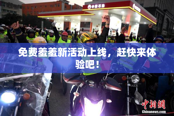 免费羞羞新活动上线，赶快来体验吧！