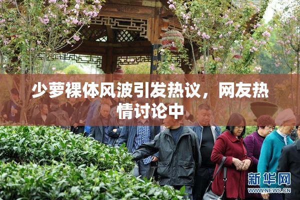 少萝裸体风波引发热议，网友热情讨论中