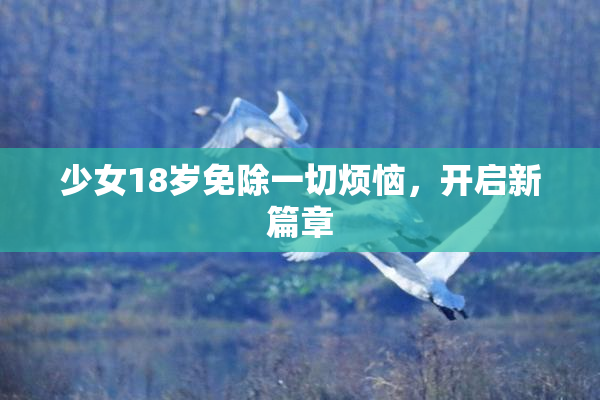 少女18岁免除一切烦恼，开启新篇章