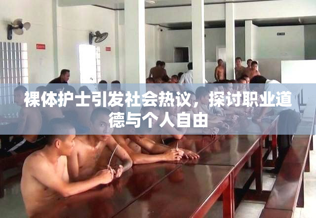 裸体护士引发社会热议，探讨职业道德与个人自由