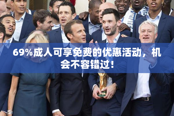 69%成人可享免费的优惠活动，机会不容错过！