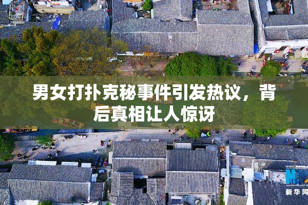 男女打扑克秘事件引发热议，背后真相让人惊讶