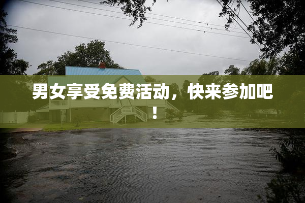 男女享受免费活动，快来参加吧！