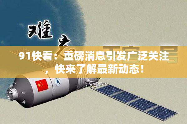 91快看：重磅消息引发广泛关注，快来了解最新动态！