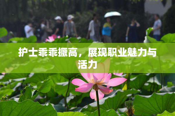 护士乖乖撅高，展现职业魅力与活力