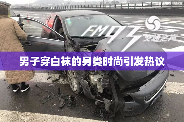 男子穿白袜的另类时尚引发热议