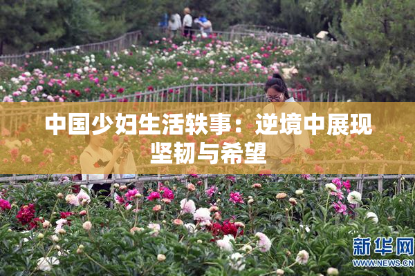 中国少妇生活轶事：逆境中展现坚韧与希望
