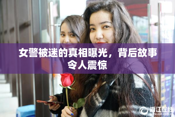 女警被迷的真相曝光，背后故事令人震惊
