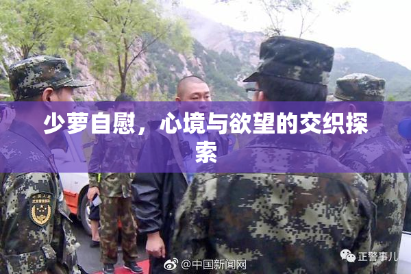 少萝自慰，心境与欲望的交织探索