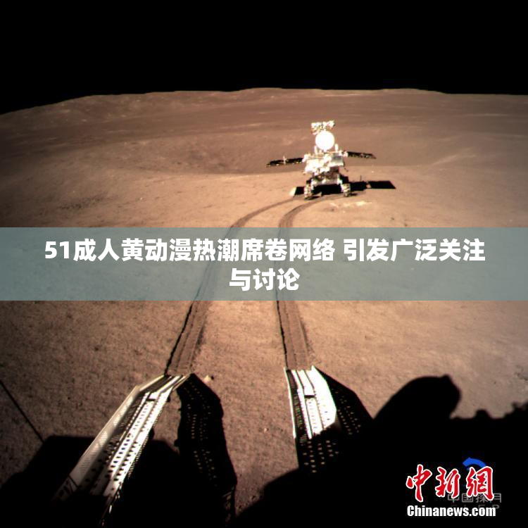 51成人黄动漫热潮席卷网络 引发广泛关注与讨论