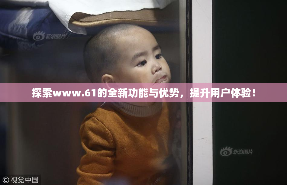 探索www.61的全新功能与优势，提升用户体验！