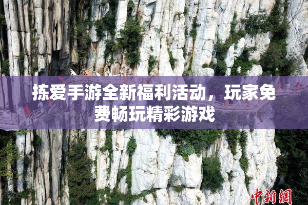 拣爱手游全新福利活动，玩家免费畅玩精彩游戏