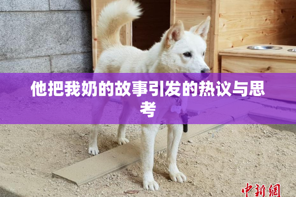他把我奶的故事引发的热议与思考