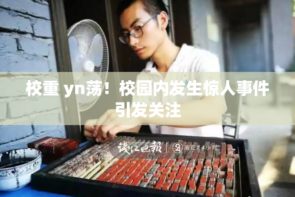 校重 yn荡！校园内发生惊人事件引发关注