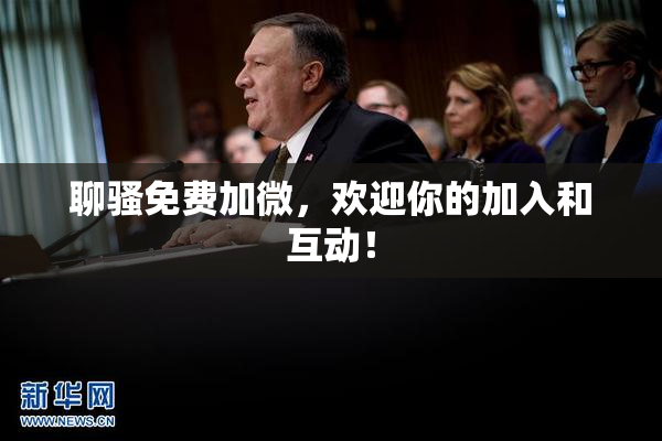 聊骚免费加微，欢迎你的加入和互动！