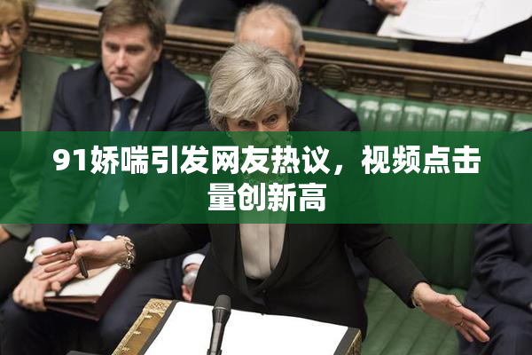 91娇喘引发网友热议，视频点击量创新高