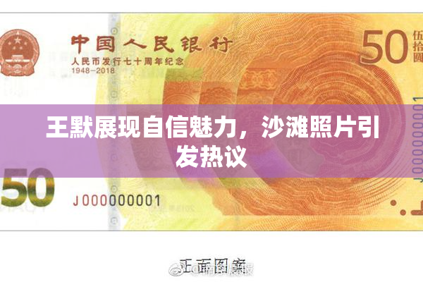 王默展现自信魅力，沙滩照片引发热议