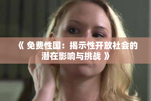 《 免费性国：揭示性开放社会的潜在影响与挑战 》