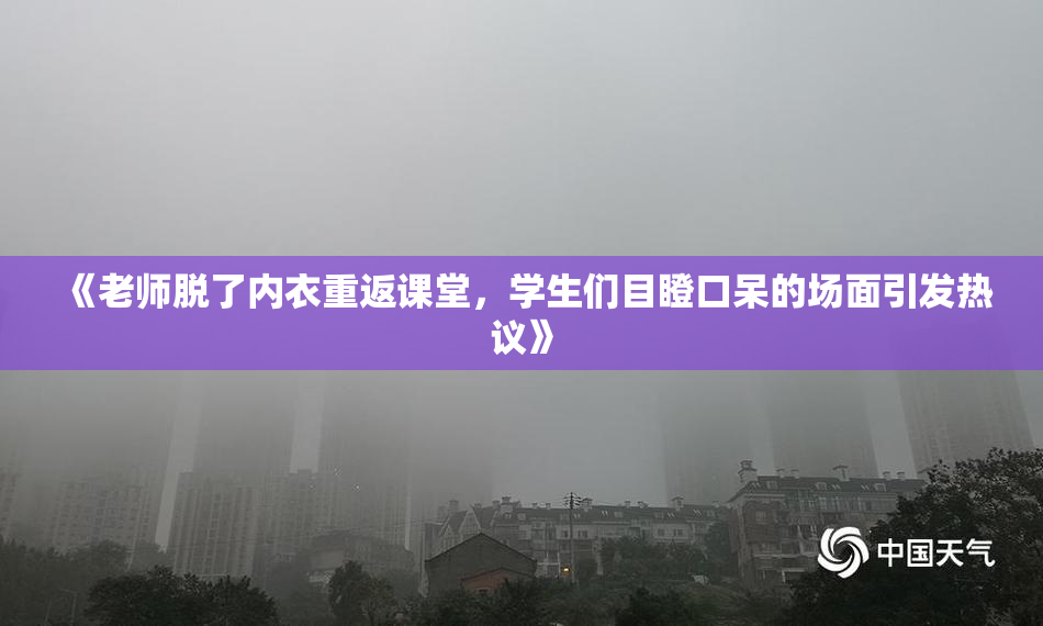 《老师脱了内衣重返课堂，学生们目瞪口呆的场面引发热议》