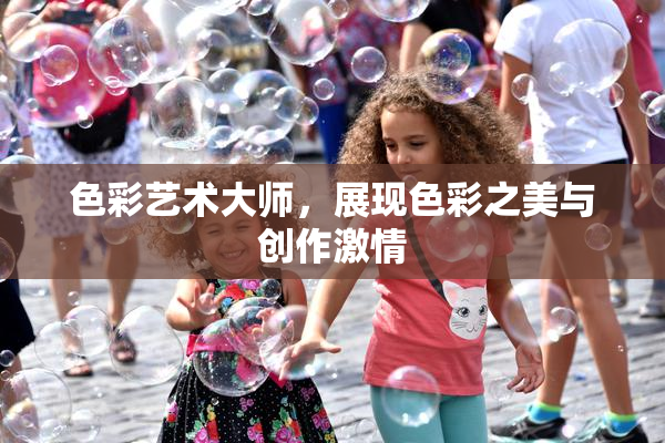 色彩艺术大师，展现色彩之美与创作激情