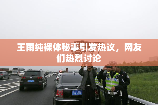 王雨纯裸体秘事引发热议，网友们热烈讨论