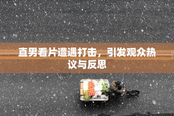 直男看片遭遇打击，引发观众热议与反思
