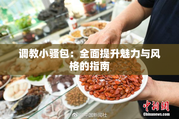 调教小骚包：全面提升魅力与风格的指南
