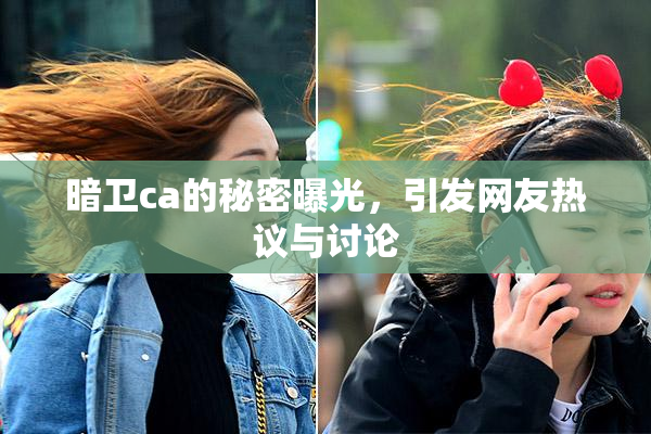 暗卫ca的秘密曝光，引发网友热议与讨论
