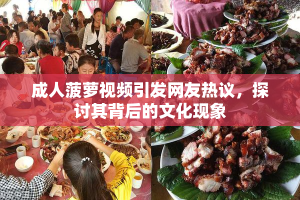 成人菠萝视频引发网友热议，探讨其背后的文化现象