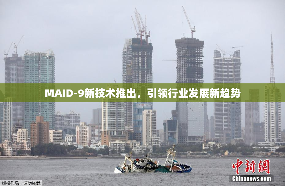 MAID-9新技术推出，引领行业发展新趋势