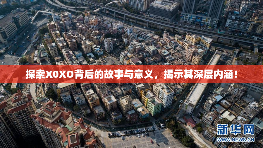 探索X0XO背后的故事与意义，揭示其深层内涵！