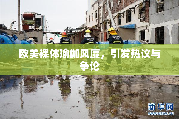 欧美裸体瑜伽风靡，引发热议与争论