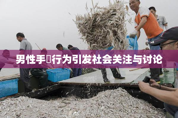 男性手婬行为引发社会关注与讨论