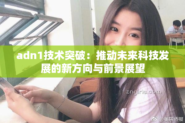adn1技术突破：推动未来科技发展的新方向与前景展望