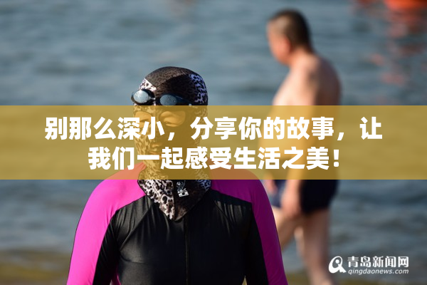 别那么深小，分享你的故事，让我们一起感受生活之美！