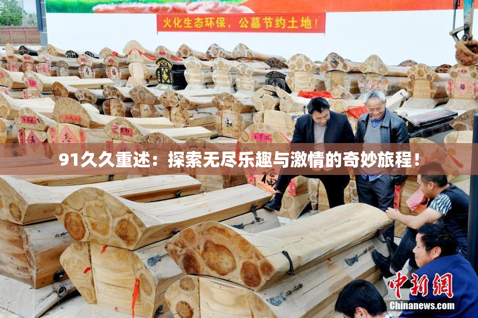 91久久重述：探索无尽乐趣与激情的奇妙旅程！