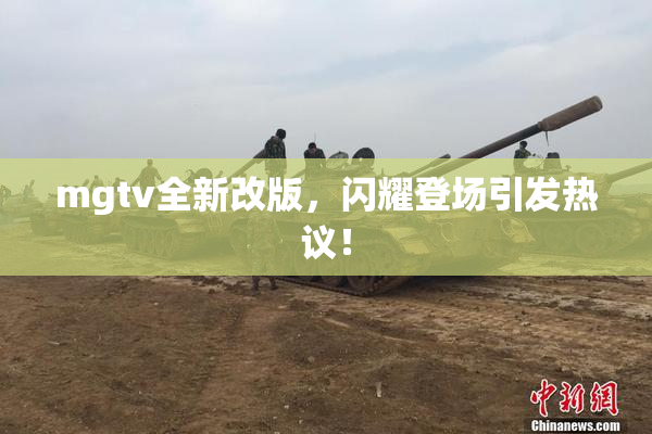 mgtv全新改版，闪耀登场引发热议！