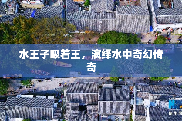 水王子吸着王，演绎水中奇幻传奇