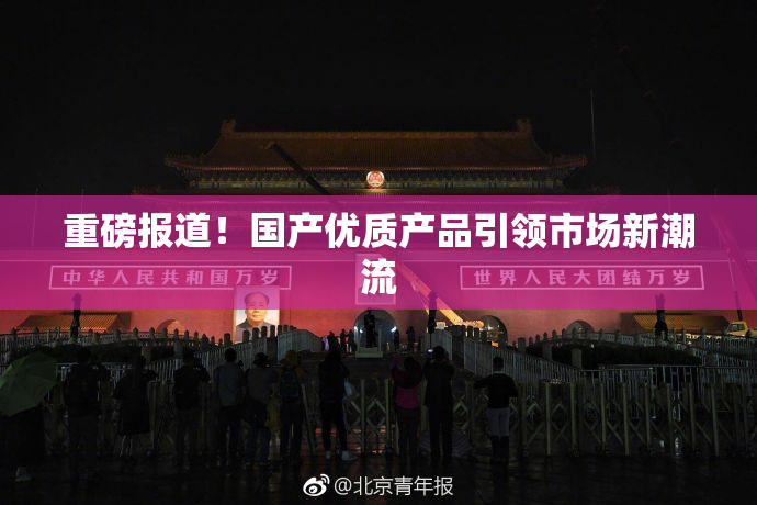 重磅报道！国产优质产品引领市场新潮流