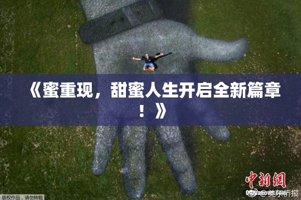 《蜜重现，甜蜜人生开启全新篇章！》
