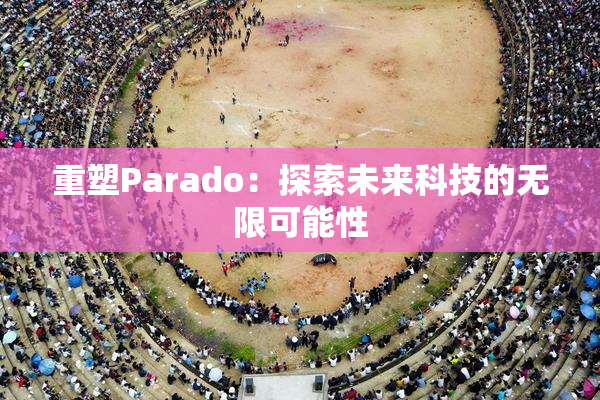 重塑Parado：探索未来科技的无限可能性