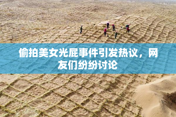 偷拍美女光屁事件引发热议，网友们纷纷讨论