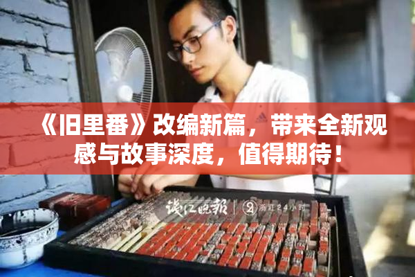 《旧里番》改编新篇，带来全新观感与故事深度，值得期待！
