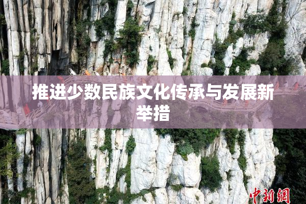 推进少数民族文化传承与发展新举措