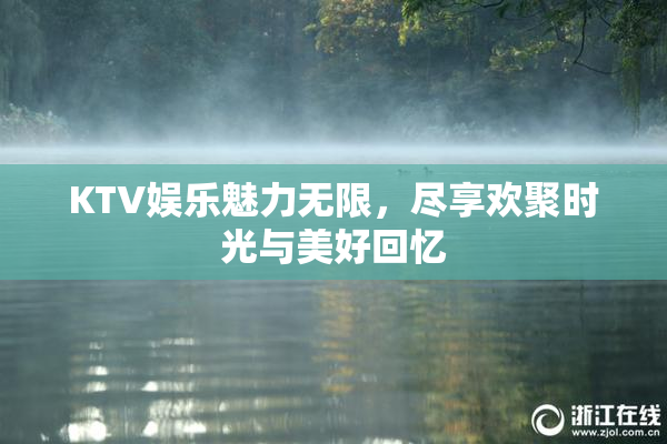 KTV娱乐魅力无限，尽享欢聚时光与美好回忆