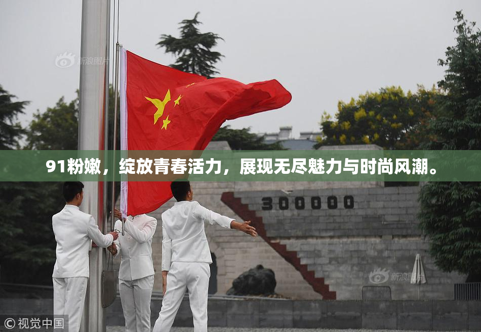 91粉嫩，绽放青春活力，展现无尽魅力与时尚风潮。