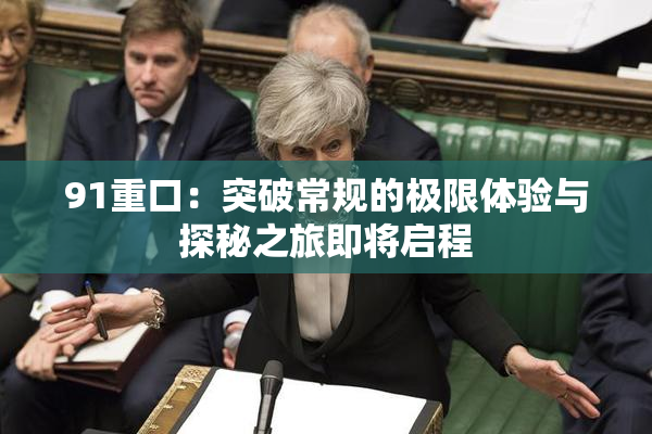91重口：突破常规的极限体验与探秘之旅即将启程