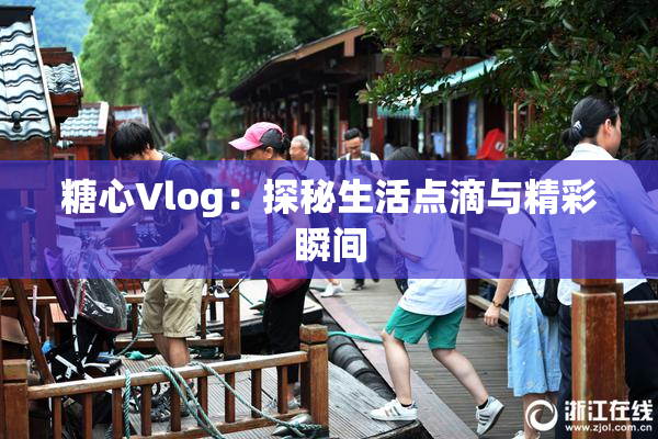 糖心Vlog：探秘生活点滴与精彩瞬间