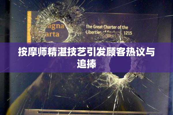按摩师精湛技艺引发顾客热议与追捧