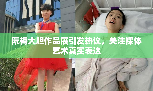 阮梅大胆作品展引发热议，关注裸体艺术真实表达